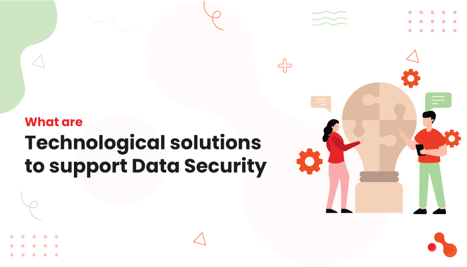 What are the Technological Solutions to Support Data Security?