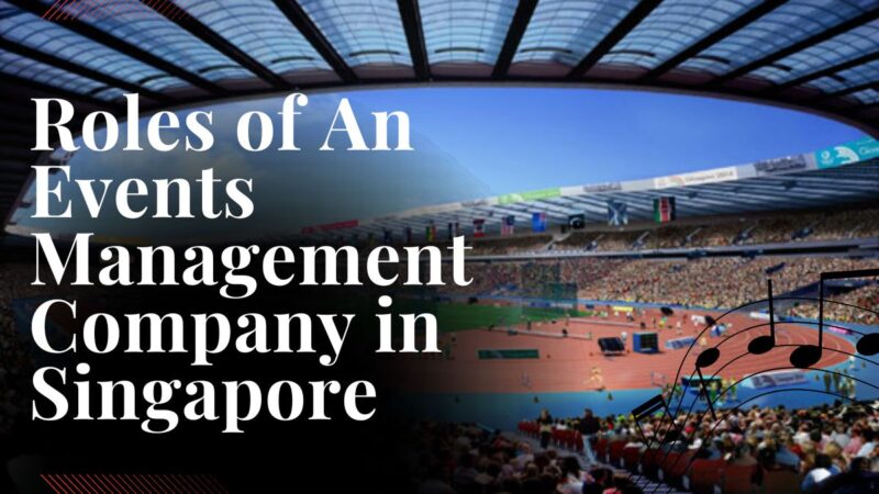 Roles of An Events Management Company in Singapore