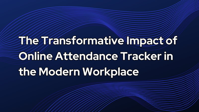 Impact of Online Attendance Tracker in the Modern Workplace