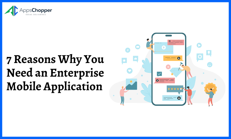 7 Reasons Why You Need an Enterprise Mobile Application