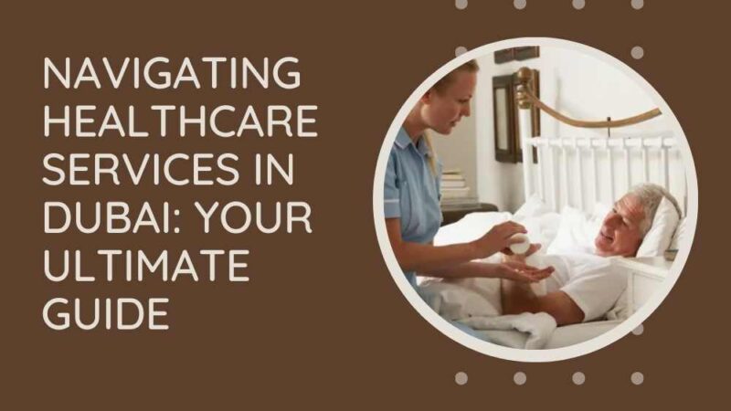 Navigating Healthcare Services in Dubai: Your Ultimate Guide
