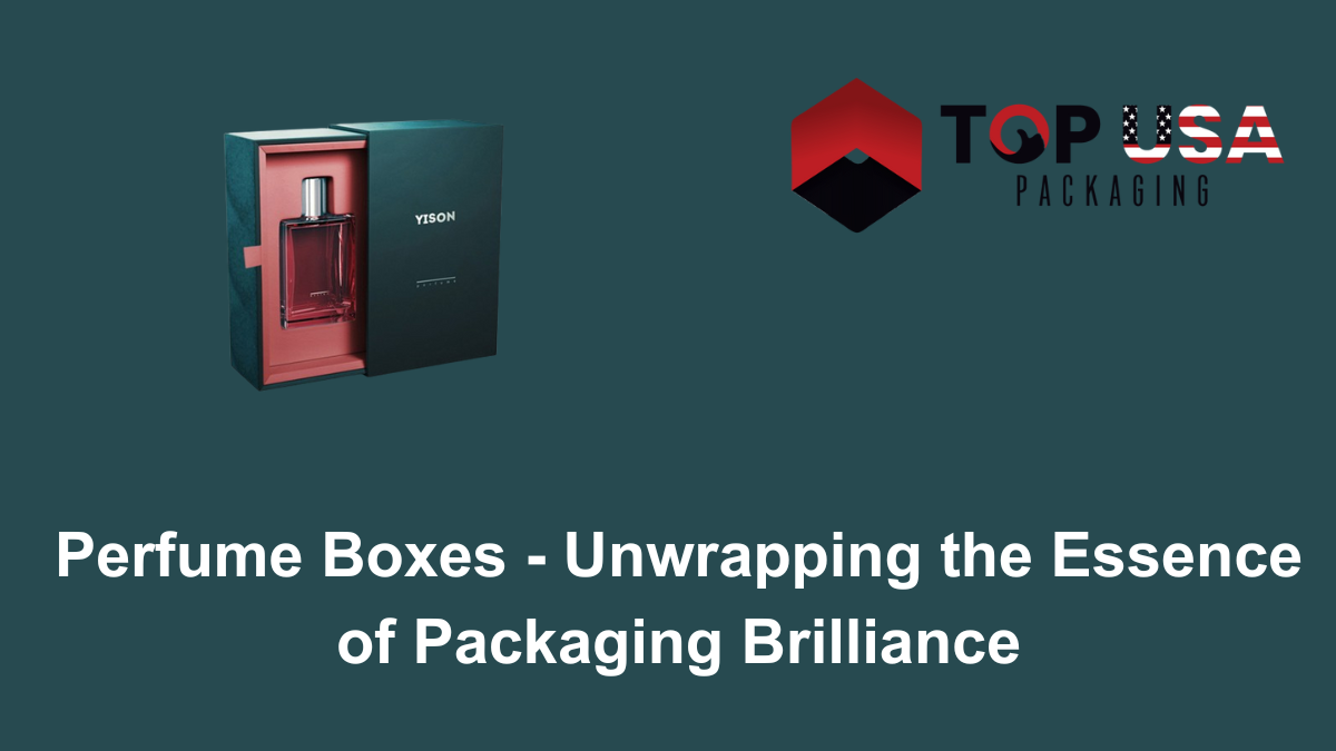 Perfume Boxes – Unwrapping the Essence of Packaging Brilliance