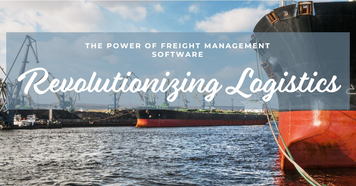 Revolutionizing Logistics: The Power of Freight Management Software