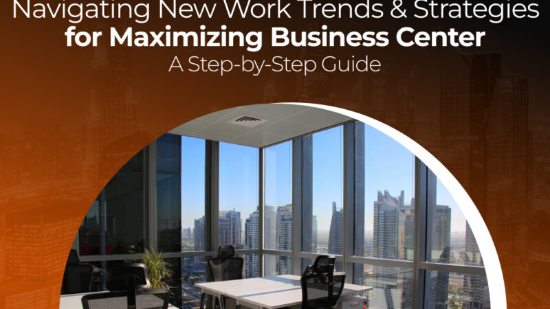 Navigating New Work Trends & Strategies for Maximizing Business Center