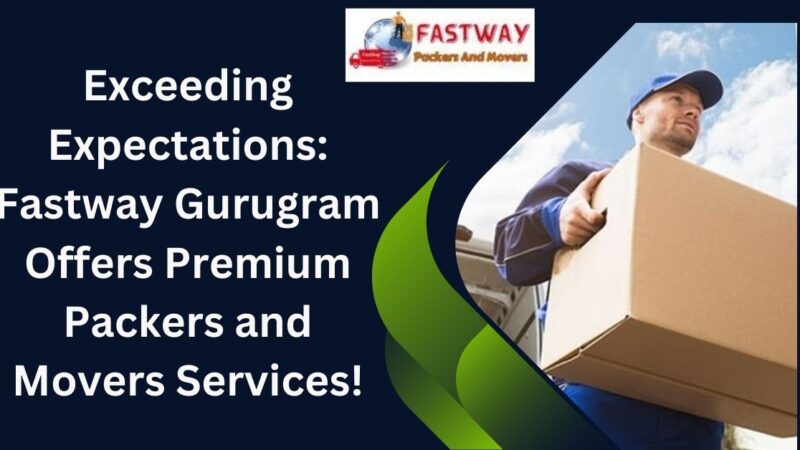 Fastway Gurugram Offers Best Packers and Movers Services in Gurugram