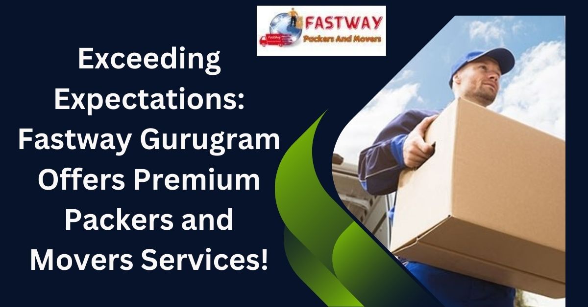 Fastway Gurugram Offers Best Packers and Movers Services in Gurugram