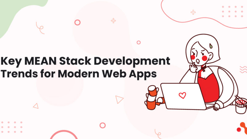 Key MEAN Stack Development Trends for Modern Web Apps