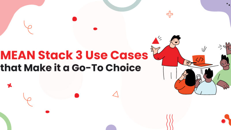 MEAN Stack: 3 Use Cases that Make it a Go-To Choice