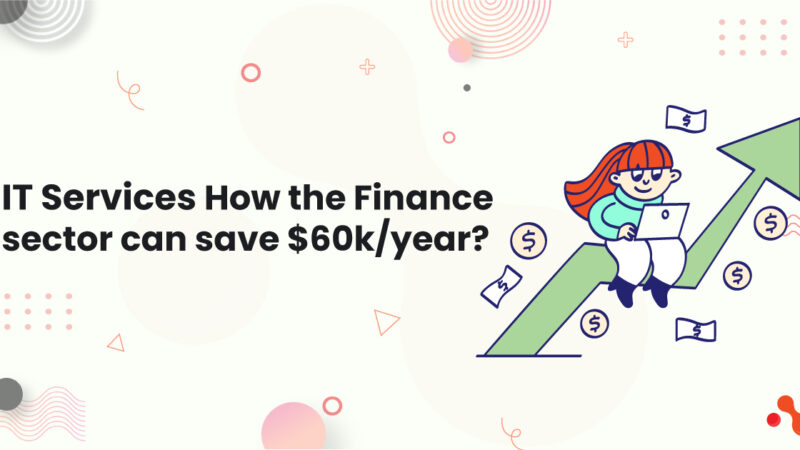 IT Services: How the Finance sector can save $60k/year?
