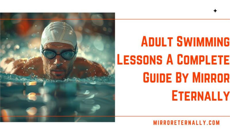 Adult Swimming Tips: Your Complete Guide By Mirror Eternally