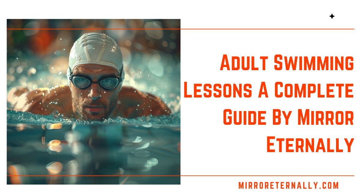 Adult Swimming Tips: Your Complete Guide By Mirror Eternally
