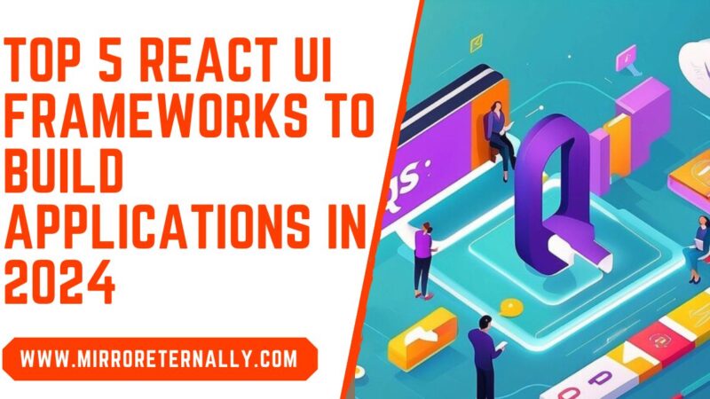 Top 5 React UI Frameworks to Build Applications in 2024